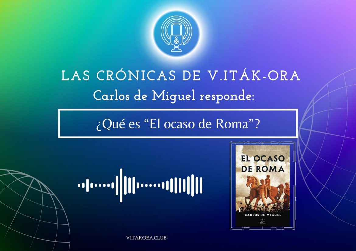Carlos de Miguel nos habla de «El ocaso de Roma» para Las crónicas de V.Iták-Ora