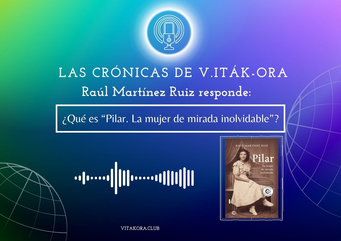 Raúl Martínez Ruiz nos habla de «Pilar. La mujer de mirada inolvidable»