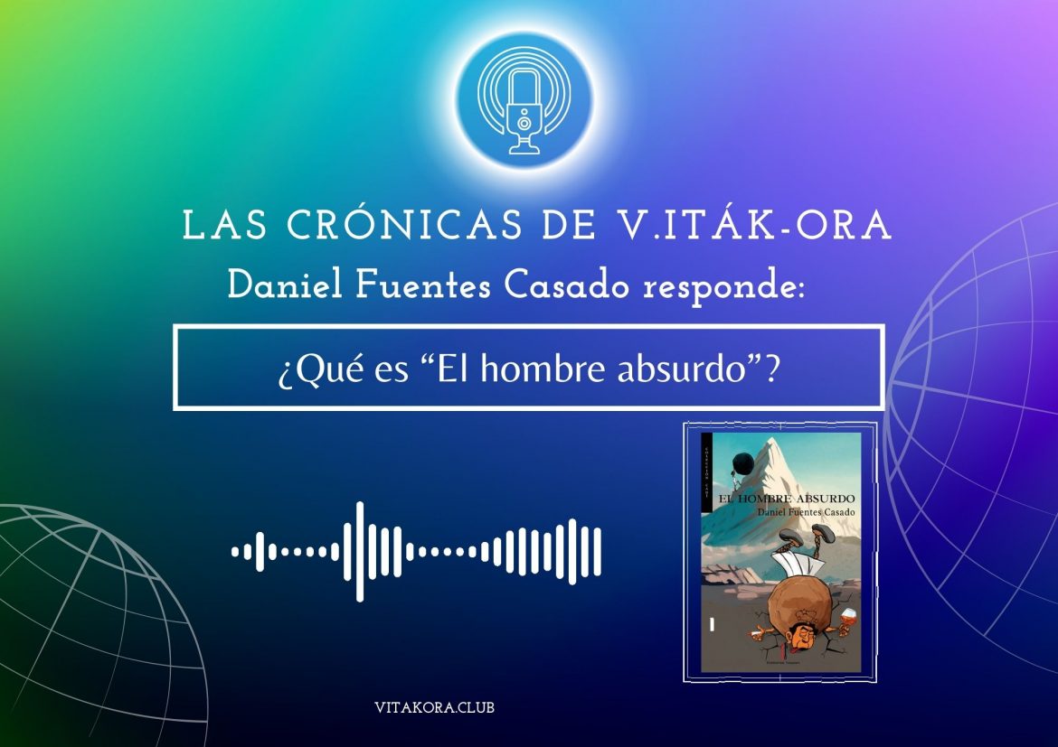 Daniel Fuentes Casado nos habla de «El hombre absurdo» para Las crónicas de V.Iták-Ora